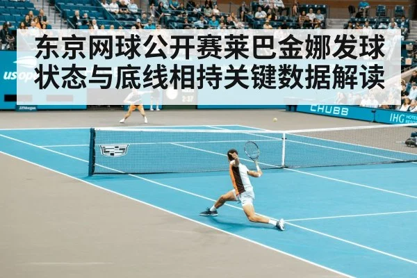 东京网球公开赛莱巴金娜发球状态与底线相持关键数据解读